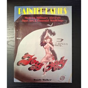 Painted Ladies: Modern Military Aircraft Nose Art & Unusual Markings by R Walker